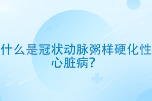 <em>什么</em><em>是</em>冠狀動(dòng)脈粥樣硬化性<em>心臟病</em>