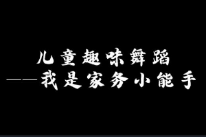 <em>微</em><em>課</em>：<em>早期教育</em>、<em>學(xué)前教育</em><em>專業(yè)</em>《<em>舞蹈</em><em>基礎(chǔ)</em>—<em>幼兒</em><em>舞蹈</em><em>之</em>我是家務(wù)小能手》